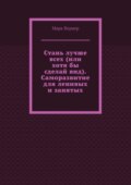 Стань лучше всех (или хотя бы сделай вид). Саморазвитие для ленивых и занятых