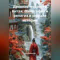 Древние мудрости Китая: Философия и религия в зеркале истории