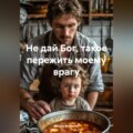 Не дай Бог, такое пережить моему врагу