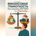 Финансовая грамотность: как покупать Активы, а не Пассивы