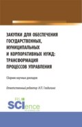 Закупки для обеспечения государственных, муниципальных и корпоративных нужд: трансформация процессов управления. (Магистратура). Сборник статей.