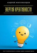 Энергия креативности. Как генерировать новые идеи каждый день