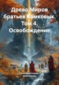 Древо Миров братьев Камковых. Том 4. Освобождение