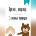 Привет, медвед. Старинные легенды