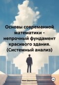 Основы современной математики – непрочный фундамент красивого здания (Системный анализ)