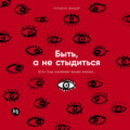 Быть, а не стыдиться: Если стыд управляет вашей жизнью…