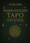 Энциклопедия Таро: полное погружение в искусство арканов