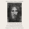 Туринская плащаница. Свидетель страданий Иисуса Христа