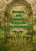 «Молчать или говорить. Искусство взрослого диалога»