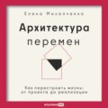 Архитектура перемен: Как перестроить жизнь: от проекта до реализации