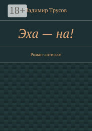 Эха – на! Роман-антиэссе