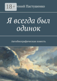 Я всегда был одинок. Автобиографическая повесть