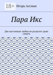 Пара Икс. Две настоящие любви не разделит даже смерть
