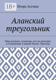 Аланский треугольник. Мир космоса, галактик, кто их населяет и отношение к нашей Земле. Триллер