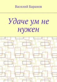 Удаче ум не нужен