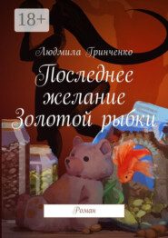 Последнее желание Золотой рыбки. Роман