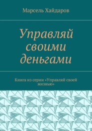 Управляй своими деньгами. Книга из серии «Управляй своей жизнью»