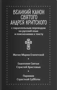 Великий канон святого Андрея Критского с параллельным переводом на русский язык и пояснениями к тексту. Житие преподобной Марии Египетской