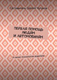 Первая помощь людям и автомобилям. А также психология водителя