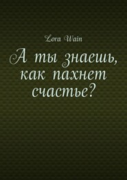 А ты знаешь, как пахнет счастье?