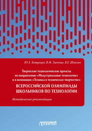 Творческие технологические проекты по направлению «Индустриальные технологии» и в номинации «Техника и техническое творчество» Всероссийской олимпиады школьников по технологии