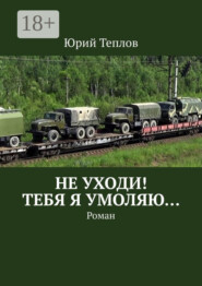 Не уходи! Тебя я умоляю… Роман