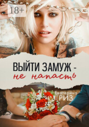 Выйти замуж – не напасть