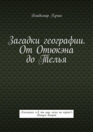 Загадки географии. От Отюкэна до Телья. Альманах «А ты ищи меня на карте!» Выпуск второй