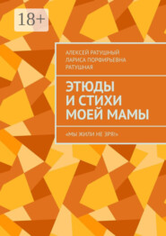 Этюды и стихи моей мамы. «Мы жили не зря!»