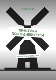 Практика повседневности. Мельница осознания