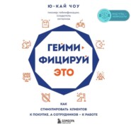 Геймифицируй это. Как стимулировать клиентов к покупке, а сотрудников – к работе