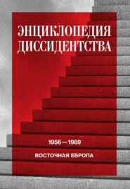 Энциклопедия диссидентства. Восточная Европа, 1956–1989. Албания, Болгария, Венгрия, Восточная Германия, Польша, Румыния, Чехословакия, Югославия