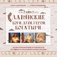 Славянские боги, духи, герои, богатыри. Иллюстрированный путеводитель по мифам и преданиям наших предков