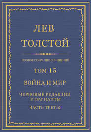 Полное собрание сочинений. Том 15. Война и мир. Черновые редакции и варианты. Часть третья