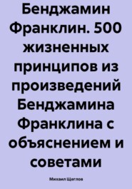 Бенджамин Франклин. 500 жизненных принципов
