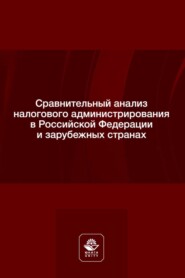 Сравнительный анализ налогового администрирования в Российской Федерации и зарубежных странах. Учебное пособие для студентов вузов, обучающихся по направлению подготовки «Юриспруденция»