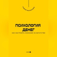 Психология денег. Как настроить сознание на богатство