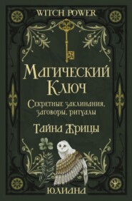 Магический ключ. Секретные заклинания, заговоры, ритуалы. Тайна жрицы