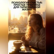 «Психология счастья: Простые практики для гармоничной жизни»