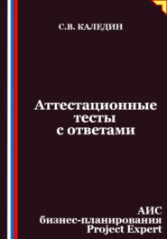 Аттестационные тесты с ответами. АИС бизнес-планирования Project Expert