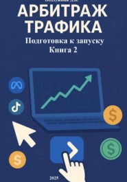 Арбитраж трафика. Подготовка к запуску. Книга 2