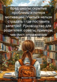 Вред школы: скрытые проблемы и потеря мотивации. Учиться нельзя страдать – где поставить запятую? Руководство для родителей: советы, примеры, чек-лист, упражнения