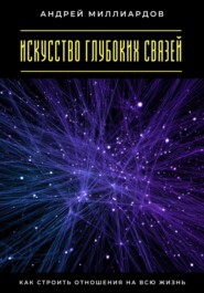 Искусство глубоких связей. Как строить отношения на всю жизнь