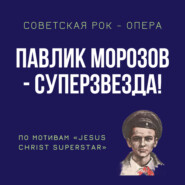Рок-опера «Павлик Морозов — суперзвезда» (полная версия)