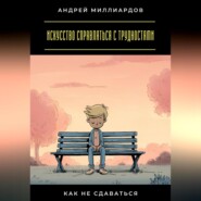Искусство справляться с трудностями. Как не сдаваться