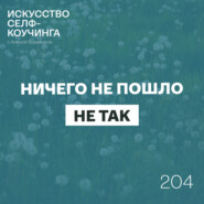 204. Ничего не пошло не так: карьера, родительство и возвращение к себе