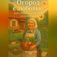 Огород с любовью: Бабушкин календарь огородника
