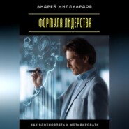 Формула лидерства. Как вдохновлять и мотивировать
