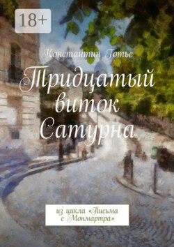 Тридцатый виток Сатурна. Из цикла «Письма с Монмартра»