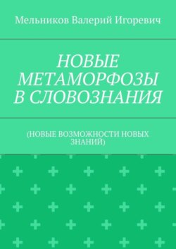 НОВЫЕ МЕТАМОРФОЗЫ В СЛОВОЗНАНИЯ. (НОВЫЕ ВОЗМОЖНОСТИ НОВЫХ ЗНАНИЙ)